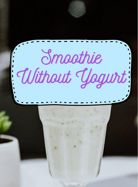 Can You Make a Smoothie Without Yogurt